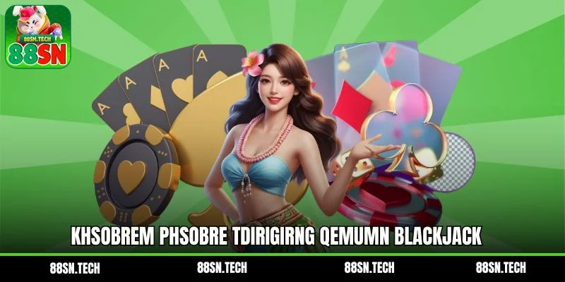 Khsobrem phsobre tdirigirng qemumn Blackjack  tsimeu nsimn tdelang