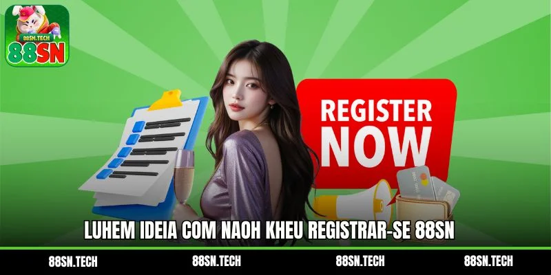 LUhem ideia com naoh kheu  Registrar-se 88SN 