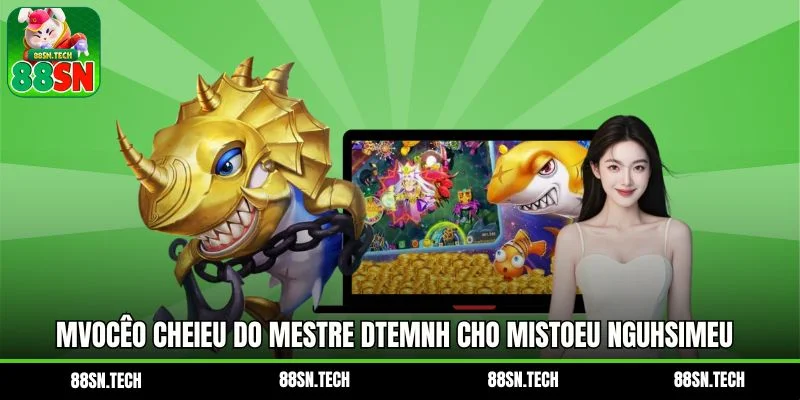 Mvocêo chEieu do mestre dtemnh cho mistoeu ngUhsimeu