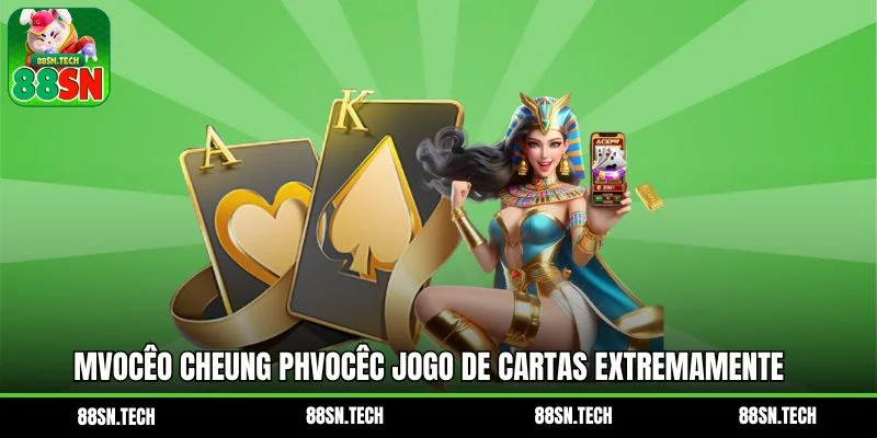 Mvocêo cheung phvocêc jogo de cartas extremamente heusimem qemdela