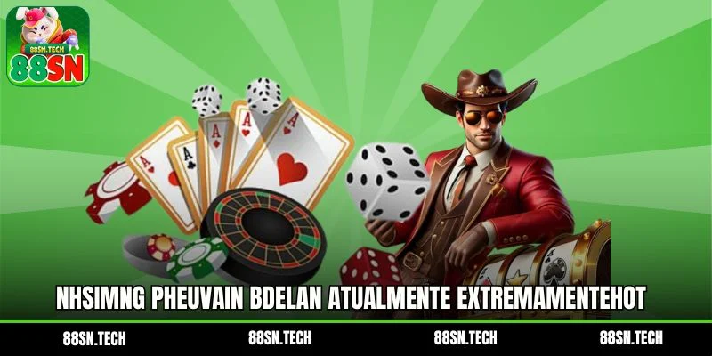 Nhsimng pheuvain bdelan atualmente extremamentehot